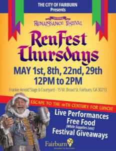 Photo by City of Fairburn Ga on May 08, 2025. May be an image of 1 person, costume, poster and text that says 'THE CITY OF FAIRBURN Presents THE GEORGIA RENAISSANCE feSTIVAL RenFest Thursdays MAY 1st, 8th, 22nd, 29th 12PM to 2PM Frankie Arnold Stage & Courtyard- 15W. Broad St. Fairburn, GA 30213 ESCAPE to THE 16TH CENTURY FOR LUNCH! Live Performances Free Food (While Festival Supplies Last) Giveaways Fairburn Situated to Succeed'.