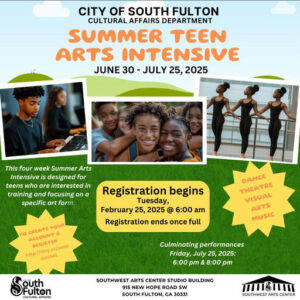 Photo by Catherine Rowell on March 13, 2025. May be an image of 9 people, people dancing, poster and text that says 'CITY OF SOUTH FULTON CULTURAL AFFAIRS DEPARTMENT SUMMER TEEN ARTS INTENSIVE JUNE JUNE30-JU 30 JULY 25, 2025 This four week Summer Arts Intensive designed for teens who are interestedi in training and focusing on α specific art form. NOUR Registration begins Tuesday, February 25, 2025 @ 6:00 am Registration ends once full DANCE THEATRE VISUAL ARTS MUSIC /swac http://tiny. http://tiny.cc/swac EGISTER classes Culminating performances Friday, July 25, 2025: 6:00 pm 8:00 pm Seuth Fulton CULTURAL CULTURALAFFAIRS AFFAERS SOUTHWEST ARTS CENTER STUDIO BUILDING 915 NEW HOPE ROAD SW SOUTH FULTON, GA 30331 II//S SOUTHWEST ARTSCENTER ARTS'.