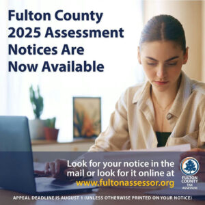 Fulton County’s annual notices of assessment are now available online. This year property owners will see a few changes to their notice due to new state laws. The notices still reflect fair market value and property owners still have an appeal window, with a deadline of August 1. www.fultonassessor.org.