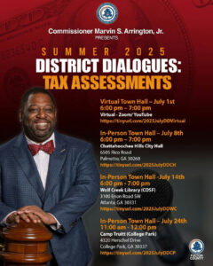 Join the conversation this summer with Commissioner Arrington at the Annual 2025 Summer District Dialogues. Engage in vital discussions on tax assessments and stay informed about upcoming property tax updates. Four opportunities await: virtual and in-person town halls designed to connect communities and address concerns. Don't miss out on this chance to make your voice heard! - Virtual Town Hall on July 1 from 6 p.m. to 7 p.m. - Town Hall at Chattahoochee Hills City Hall on July 8 from 6 p.m. to 7 p.m. - Town Hall at Wolf Creek Library on July 14 from 6 p.m. to 7 p.m. - Town Hall at Camp Truitt on July 24 from 11 a.m. to 12 p.m.