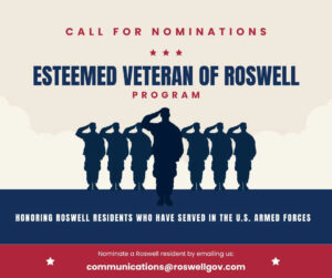 **_Call for Nominations: Esteemed Veteran of Roswell Program_** At every Mayor and City Council Meeting, Roswell proudly salutes a local hero through the “Esteemed Veteran of Roswell” program. So far, we've recognized more than 75 incredible Veterans—each one a symbol of courage, sacrifice, and patriotism. Each Veteran receives an official City of Roswell proclamation and a special presentation by Mayor Kurt Wilson and the City Council during a public meeting at Roswell City Hall. Nominate a Roswell resident who has served in the U.S. Armed Forces by emailing us at communications@roswellgov.com.