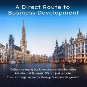 Photo by Metro Atlanta Chamber on June 11, 2025. May be an image of magazine and text that says 'A Direct Route to Business Development BImE Delta is bringing back nonstop service Dalitihingoosssese between Atlanta and Brussels. It's not just α route: It's a strategic move for Georgia's economic growth.'.