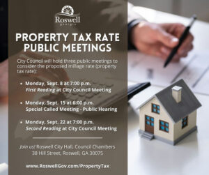 Photo by City of Roswell, Georgia on September 07, 2025. May be an image of text that says 'Roswell georgia PROPERTY TAX RATE PUBLIC MEETINGS City Council will hold three public meetings to consider the proposed millage rate (property tax rate): •Monday, Sept. 8 at 7:00 p.m. First Reading at City Council Meeting •Monday Sept. 15 at 6:00 p.m. Special Called Meeting Public Hearing •Monday, Sept. 22 at 7:00 p.m. Second Reading at City Council Meeting 田 Join us! Roswell City Hall, Council Chambers 38 Hill Street, Roswell, GA 30075 www.RoswelGov.com/PropertyTax'.