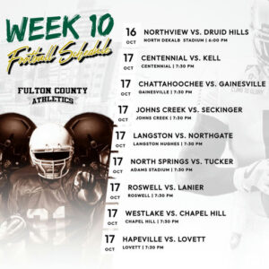 Photo by Fulton County Schools on October 17, 2025. May be a graphic of football, poster, magazine, football helmet, helmet and text that says '16 OCT WEEK 10 Frtball Sufpdeds NORTHVIEW vs. DRUID HILLS NORTH DEKALB STADIUM 6:00 PM 17 OCT CENTENNIAL VS. KELL CENTENNIAL 7:30 PM FULTON FUL TON COUNTY ATHLETICS 17 OCT CHATTAHOOCHEE vs. GAINESVILLE GAINESVILLE 7:30 PM CLIMB 10 GLORY 17 OCT JOHNS CREEK vs. SECKINGER JOHNS CREEK 7:30 PM 17 OCT LANGSTON vs. NORTHGATE LANGSTON HUGHES 7:30 PM 17 OCT NORTH SPRINGS vs. TUCKER ADAMS STADIUM 7:30 PM 17 OCT ROSWELL vs. LANIER ROSWELL 7:30 PM 17 OCT WESTLAKE vs. CHAPEL HILL CHAPEL HILL 7:30 PM 17 OCT HAPEVILLE vs. LOVETT LOVETT 7:30 P'.