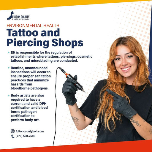 Photo by Fulton County Board of Health on September 30, 2025. May be an image of 1 person, tattoo and text that says 'FULTON COUNTY BOARD HEALTH ENVIRONMENTAL HEALTH Tattoo and Piercing Shops EH is responsible for the regulation of establishments where tattoos, piercings, cosmetic tattoos, and microblading are conducted. Routine, unannounced inspections will occur to ensure proper sanitation practices that minimize hazards from bloodborne pathogens. 비위회 Body artists are also required have current and valid DPH certification and blood borne pathogen certification perform body art. fultoncountyboh.com (770) 520-7500'.