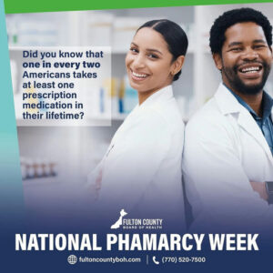 Photo by Fulton County Board of Health on October 22, 2025. May be an image of text that says 'Did you know that one in every two Americans takes at least one prescription medication in their lifetime? FULTON FULTONCOUNTY COUNTY BOARD FHEALTH NATIONAL PHAMARCY WEEK fultoncountyboh.com (770) 520-7500'.