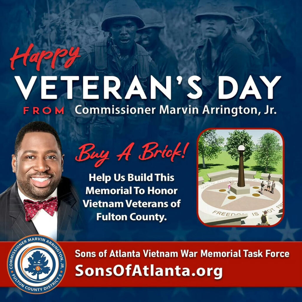 🇺🇸 Honoring Our Heroes — Veterans Day, November 11, 2025 🇺🇸 This Veterans Day, we salute the brave men and women who served our nation with courage and sacrifice. Join Commissioner Marvin Arrington, Jr. in supporting the creation of the Sons of Atlanta Vietnam War Memorial, a lasting tribute to the Vietnam Veterans of Fulton County. 👉 Buy a Brick and help us build this monument to honor their service and legacy. Visit SonsOfAtlanta.org to contribute today. #VeteransDay #VeteransDay2025 #FultonCounty #MarvinArringtonJr #SonsOfAtlanta #VietnamVeterans #HonorOurHeroes #ThankYouVeterans #FultonForward #OneFulton