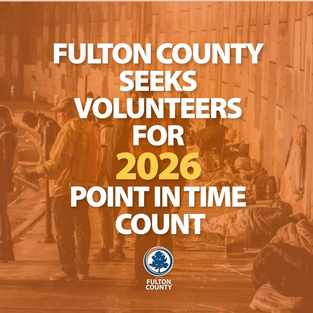 Fulton County Seeks Volunteers for 2026 Point in Time Count Volunteer registration is open now ATLANTA – The Fulton County Department of Community Development is seeking community volunteers to help conduct the 2026 Point-in-Time Count (PITC), its annual count and survey of individuals experiencing homelessness in Fulton County. The Point-in-Time Count (PITC) is a countywide effort to count and survey individuals experiencing homelessness. Survey results provide a snapshot of the minimum number of people experiencing homelessness within Fulton County—excluding the City of Atlanta. The Count provides an opportunity for residents and local businesses to learn about people who are experiencing homelessness and contribute to the County’s efforts to address homelessness. The count also helps determine the scope of homelessness, identify available resources and services, and identify gaps to improve services and outcomes for vulnerable residents. The 2026 Point in Time Count dates for street canvassing are Thursday, January 22, in South Fulton and Friday, January 23, in North Fulton. To prepare volunteers for this important work an orientation and training is provided prior to the day of the Count. “Previous Point-in-Time Count surveys suggest that the number of people experiencing homelessness in Fulton County is anywhere between 241 to 339 people,” said Stanley Wilson, Director, Fulton County Department of Community Development. “With the help of the community, we will be able to better understand the needs of people experiencing homelessness and take steps toward ending homelessness in the County.” Description automatically generatedVolunteer Registration opens on November 6, 2025, and to volunteer, register by clicking https://fulton.pointintime.info. Following registration, volunteers will receive a confirmation email, directions to set a password to your account and information on volunteer training.