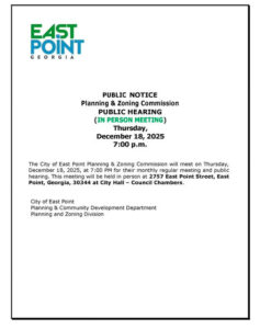 Photo by City of East Point on December 16, 2025. May be a graphic of map, blueprint, magazine, poster, card and text that says 'EAST POINT GEORGIA PUBLIC NOTICE Planning & Zoning Commission PUBLIC HEARING (IN PERSON MEETING) Thursday, December 18, 2025 7:00 p.m. The City of East Point Planning & Zoning Commission will meet on Thursday, 18, 7:00 PM for their monthly regular meeting and public hearing. This neeting will held person 2757 East Point Street, East Point, Georgia, 30344 at City Hall Council Chambers. City East Point Planning Community Development Department Planning and Zoning Division'.