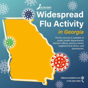 Photo by Fulton County Board of Health on January 07, 2026. May be an image of text that says 'FULTON COUNTY BOARD HEALTH Widespread Flu Activity in Georgia The flu vaccine is available at public health departments, doctors' offices, grocery stores, neighborhood clinics, and pharmacies. fultoncountyboh.com boh.com (770) 520-7500'.
