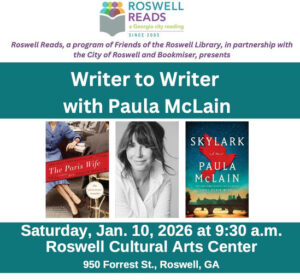 Photo by Fulton County Library System on December 29, 2025. May be an image of book, poster, magazine and text that says 'ROSWELL READS aGeorgia city reading SINCE 2005 Roswell Reads, a program of Friends of the Roswell Library, in partnership with the City of Roswell and Bookmiser, presents Writer to Writer with Paula McLain The Paris TheParisWife u ife SKYLARK PAULA McLAIN Saturday, Jan. 10, 2026 at 9:30 a.m. Roswell Cultural Arts Center 950 Forrest St., Roswell, GA'.